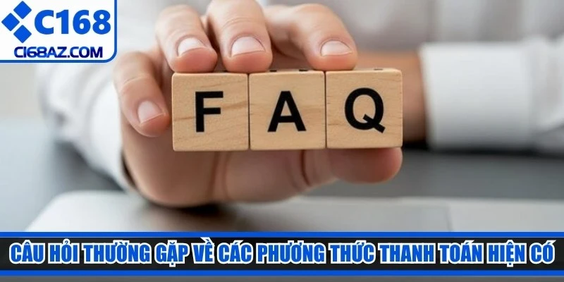 Câu hỏi thường gặp về các phương thức thanh toán hiện có tại C168