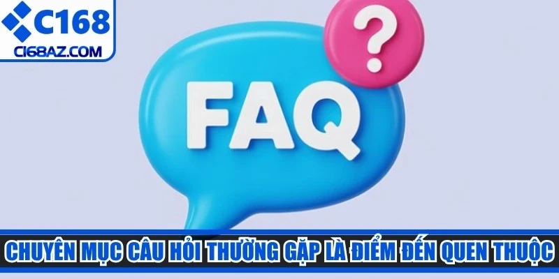 Chuyên mục câu hỏi thường gặp là điểm đến quen thuộc của hội viên C168