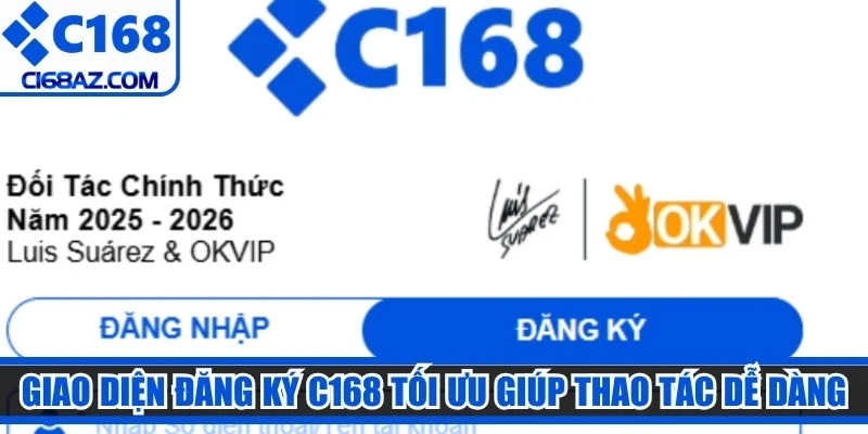 Giao diện đăng ký C168 tối ưu giúp người dùng thao tác dễ dàng