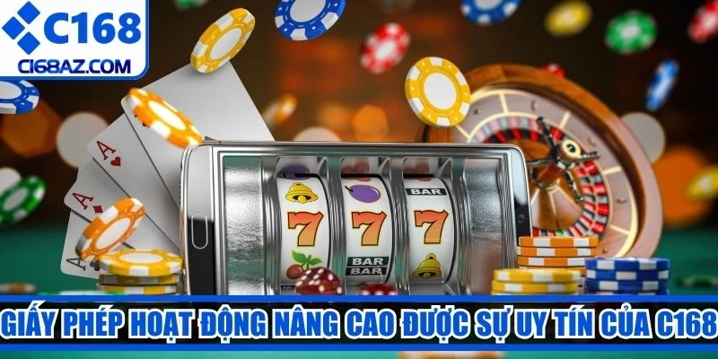 Giấy phép hoạt động nâng cao được sự uy tín của C168